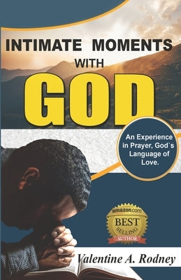 Intimate Moments With God: An Experience in Prayer, God's Language of Love by Rodney, Valentine a.