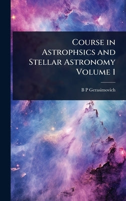 Course in Astrophsics and Stellar Astronomy Volume 1 by Gerasimovich, B. P.