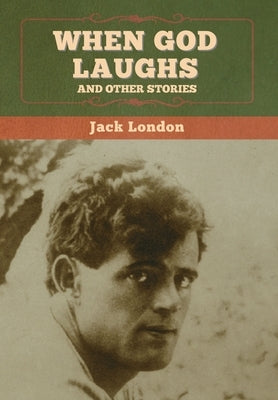 When God Laughs, and Other Stories by London, Jack