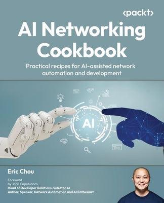 AI Networking Cookbook: Practical recipes for AI-assisted network automation and development by Chou, Eric