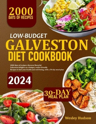 Low-Budget Galveston Diet Cookbook: 2000 Days Of Recipes: Discover Flavorful Galveston Delights On A Budget, Wallet-Friendly Dishes To Fuel Your Healt by Hudson, Wesley
