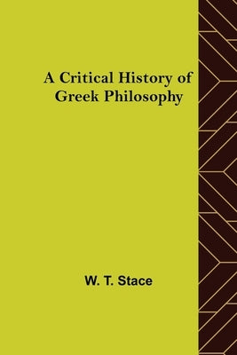 A Critical History of Greek Philosophy by T. Stace, W.