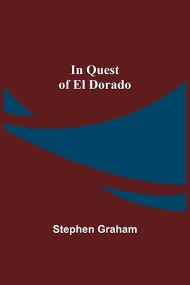 In Quest of El Dorado by Graham, Stephen