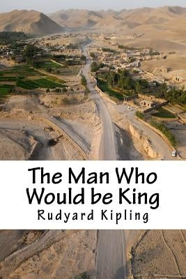 The Man Who Would be King by Kipling, Rudyard