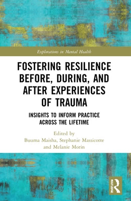 Fostering Resilience Before, During, and After Experiences of Trauma: Insights to Inform Practice Across the Lifetime by Maisha, Buuma