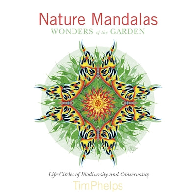 Nature Mandalas Wonders of the Garden: Life Circles of Biodiversity and Conservancy by Phelps, Timothy