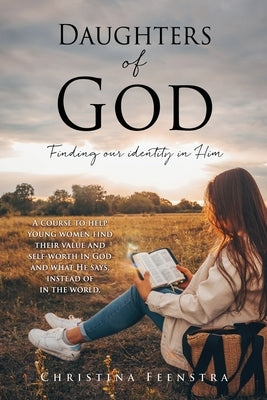 Daughters of God: Finding our identity in Him by Feenstra, Christina