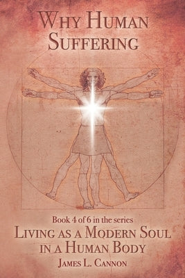 Why Human Suffering: The Reasons for and Causes of Human Suffering by Cannon, James L.