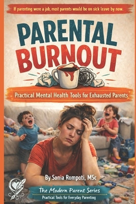 Parental Burnout: Practical Mental Health Tools for Exhausted Parents Dealing with Stress, Guilt, and Emotional Overload by Rompoti Msc, Sonia