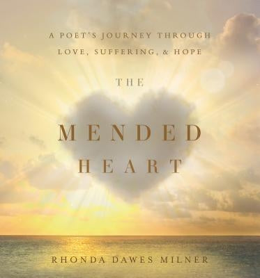 The Mended Heart: A Poet's Journey Through Love, Suffering, and Hope by Milner, Rhonda
