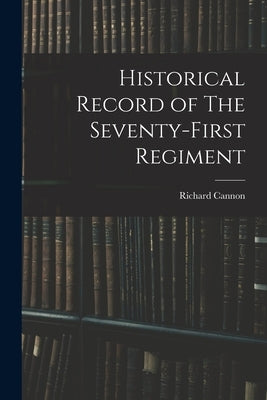 Historical Record of The Seventy-First Regiment by Cannon, Richard