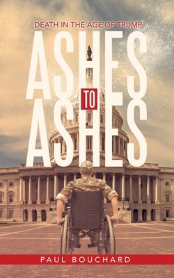 Ashes to Ashes: Death in the Age of Trump by Bouchard, Paul