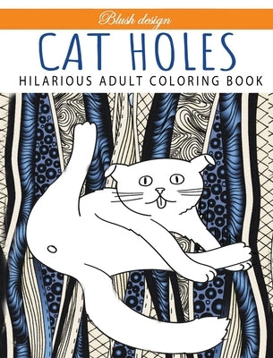 Cat Holes: Hilarious Adult Coloring Book: Coloring book by Design, Blush