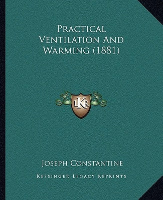 Practical Ventilation And Warming (1881) by Constantine, Joseph