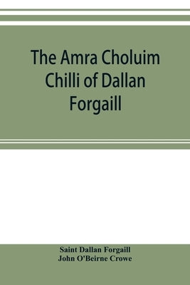 The Amra Choluim Chilli of Dallan Forgaill: now printed for the first time from the original Irish in, a ms. in the library of the Royal Irish academy by Dallan Forgaill, Saint