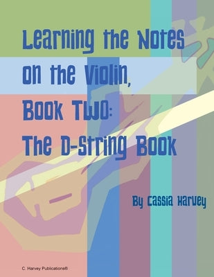 Learning the Notes on the Violin, Book Two, The D-String Book by Harvey, Cassia