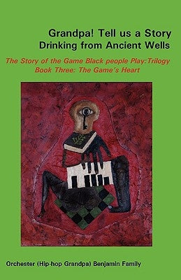 Grandpa! Tell Us a Story Drinking from Ancient Wells the Story of the Game Black People Play/Trilogy Book Three: The Game's Heart by Benjamin, Orchester