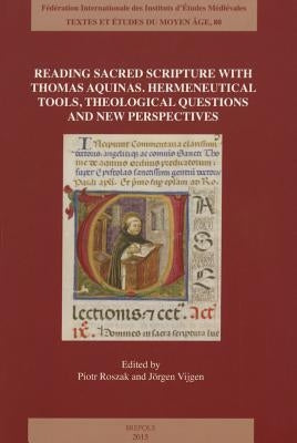 Reading Sacred Scripture with Thomas Aquinas: Hermeneutical Tools, Theological Questions and New Perspectives by Roszak, Piotr