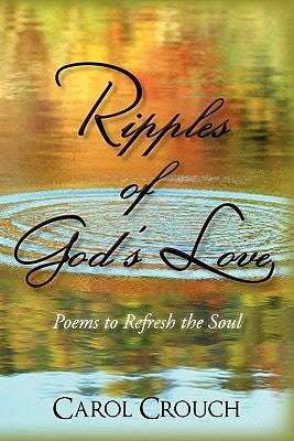 Ripples of God's Love: Poems to Refresh the Soul by Crouch, Carol