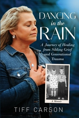 Dancing in the Rain: A Journey of Healing from Sibling Grief and Generational Trauma by Carson, Tiff
