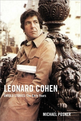 Leonard Cohen, Untold Stories: The Early Years by Posner, Michael