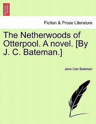 The Netherwoods of Otterpool. a Novel. [By J. C. Bateman.] by Bateman, Jane Carr