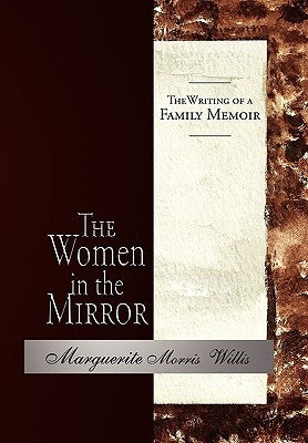 The Women in the Mirror: The Writing of a Family Memoir by Willis, Marguerite Morris