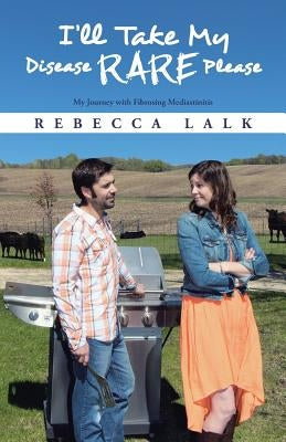 I'll Take My Disease Rare Please: My Journey with Fibrosing Mediastinitis by Lalk, Rebecca