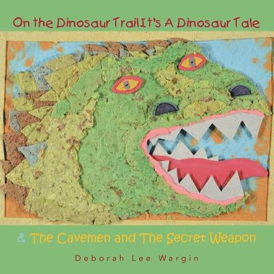 On the Dinosaur Trail It's a Dinosaur Tale & the Cavemen and the Secret Weapon by Wargin, Deborah Lee