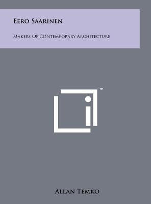 Eero Saarinen: Makers Of Contemporary Architecture by Temko, Allan