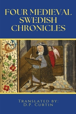 Four Medieval Swedish Chronicles by Curtin, D. P.