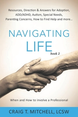 Navigating Life (book 2): Resources, Direction & Answers for Adoption, ADD, ADHD, Autism, Special Needs, Parenting Concerns, How to find Help an by Felt, Mylynn