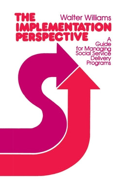 The Implementation Perspective: A Guide for Managing Social Service Delivery Programs by Williams, Walter