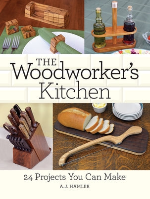 The Woodworker's Kitchen: 24 Projects You Can Make by Hamler, A. J.