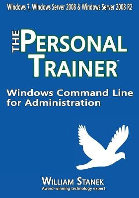 Windows Command Line for Administration: The Personal Trainer for Windows 7, Windows Server 2008 & Windows Server 2008 R2 by Stanek, William