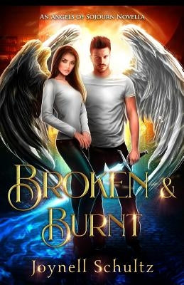 Broken & Burnt: An Angels of Sojourn Novella by Schultz, Joynell