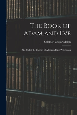 The Book of Adam and Eve: Also Called the Conflict of Adam and Eve With Satan by Malan, Solomon Caesar