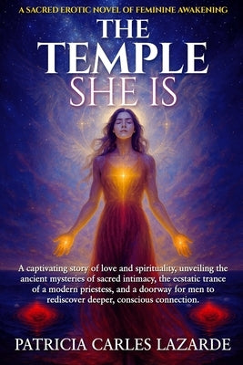 The Temple She Is: A sacred novel of feminine awakening by Carles Lazarde, Patricia