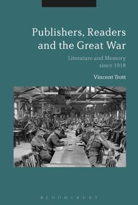 Publishers, Readers and the Great War: Literature and Memory since 1918 by Trott, Vincent