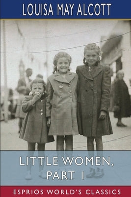 Little Women, Part 1 (Esprios Classics) by Alcott, Louisa May