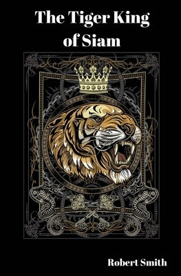 The Tiger King of Siam by Smith, Robert