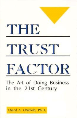 The Trust Factor: The Art of Doing Business in the Twenty-First Century by Chatfield, Cheryl a.