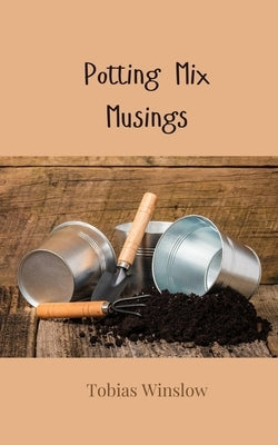Potting Mix Musings by Winslow, Tobias