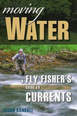 Moving Water: A Fly Fisher's Guide to Currents by Randall, Jason