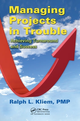 Managing Projects in Trouble: Achieving Turnaround and Success by Kliem