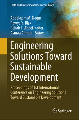 Engineering Solutions Toward Sustainable Development: Proceedings of 1st International Conference on Engineering Solutions Toward Sustainable Developm by Negm, Abdelazim M.