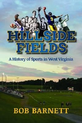 Hillside Fields: A History of Sports in West Virginia by Barnett, Bob