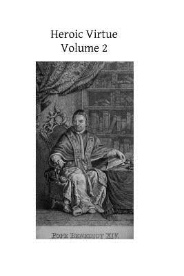 Heroic Virtue: A Portion of the Treatise of Benedict XIV on the Beatification and Canonization of the Servants of God by Hermenegild Tosf, Brother