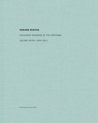 Ed Ruscha: Catalogue Raisonné of the Paintings, Volume Seven: 2004-2011 by Ruscha, Ed
