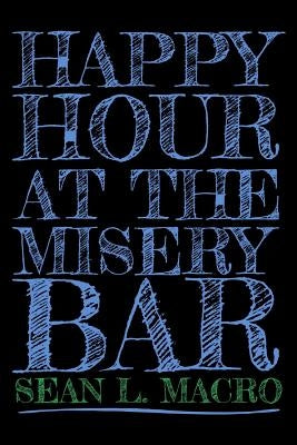 Happy Hour At The Misery Bar by Macro, Sean L.